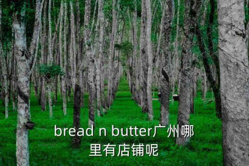 bread n butter廣州哪里有店鋪呢