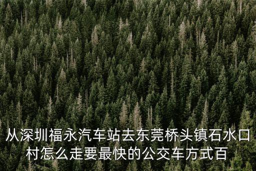 東莞橋頭至深圳福永要多少分鐘，從東莞橋頭到深圳福永怎么坐車快