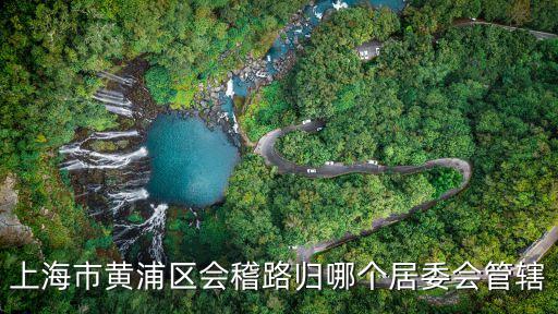 上海市黃浦區會稽路歸哪個居委會管轄