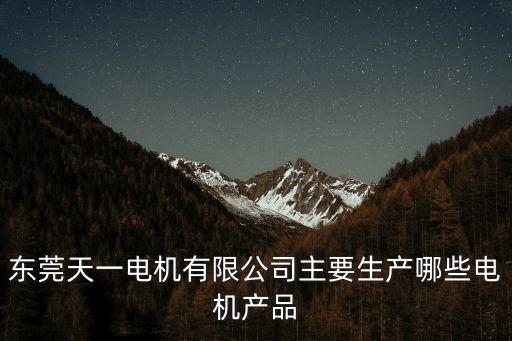 東莞滾輪軸生產線廠家，東莞天一電機有限公司主要生產哪些電機產品