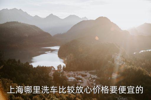 上海市有洗車人家嘛，上海哪里洗車比較放心價格要便宜的