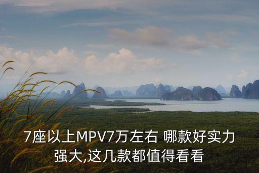 7座以上MPV7萬左右 哪款好實(shí)力強(qiáng)大,這幾款都值得看看