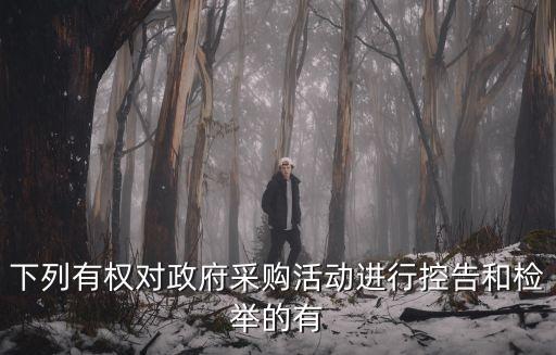 下列有權對政府采購活動進行控告和檢舉的有