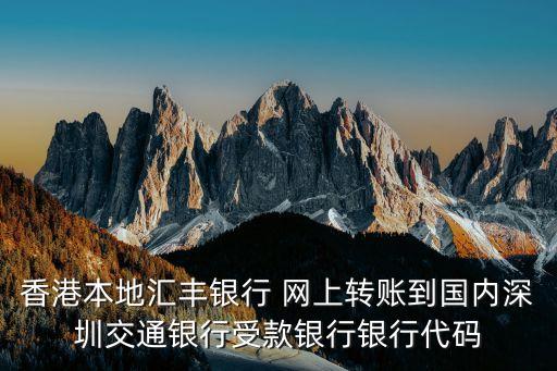 香港本地匯豐銀行 網(wǎng)上轉(zhuǎn)賬到國內(nèi)深圳交通銀行受款銀行銀行代碼