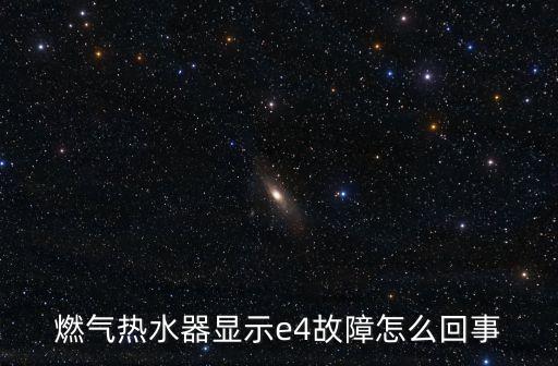 燃?xì)鉄崴黠@示e4故障怎么回事