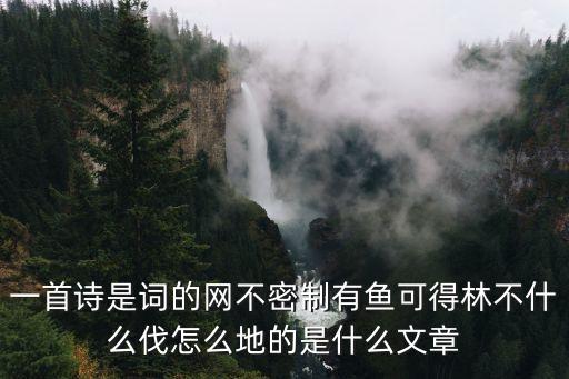 一首詩是詞的網不密制有魚可得林不什么伐怎么地的是什么文章