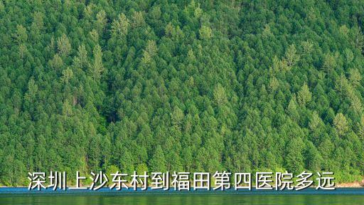 深圳上沙東村到福田第四醫(yī)院多遠