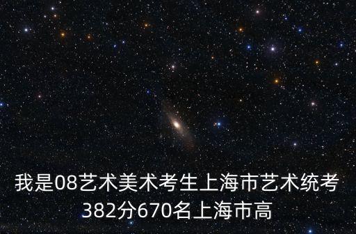 我是08藝術美術考生上海市藝術統考382分670名上海市高