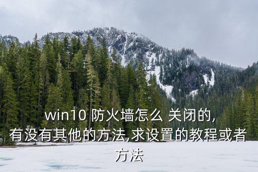 win10怎么關閉防火墻,怎么關閉防火墻?