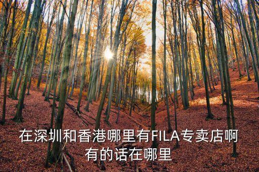 在深圳和香港哪里有FILA專賣店啊有的話在哪里