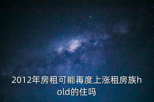 廣州租房旺季，2012年房租可能再度上漲租房族hold的住嗎