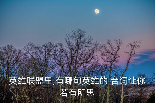 英雄聯(lián)盟里,有哪句英雄的 臺詞讓你若有所思