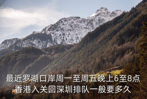 最近羅湖口岸周一至周五晚上6至8點香港入關(guān)回深圳排隊一般要多久