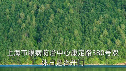 上海市眼病防治中心康定路380號雙休日是否開門
