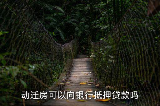 動遷房可以向銀行抵押貸款嗎
