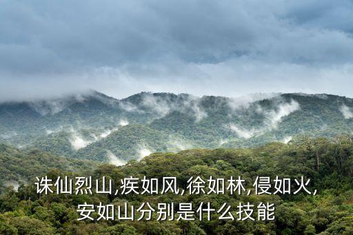 誅仙烈山,疾如風,徐如林,侵如火,安如山分別是什么技能