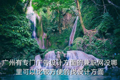 廣州有專門廣告設(shè)計(jì)方面的兼職網(wǎng)沒哪里可以比較方便的找設(shè)計(jì)方面
