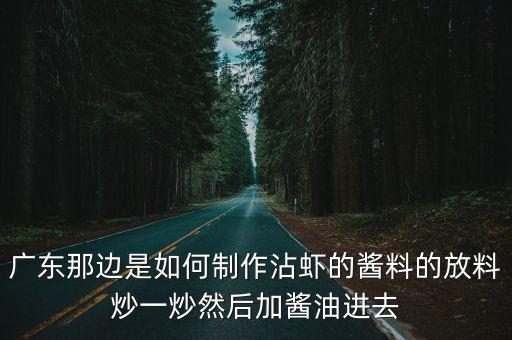廣東那邊是如何制作沾蝦的醬料的放料炒一炒然后加醬油進(jìn)去