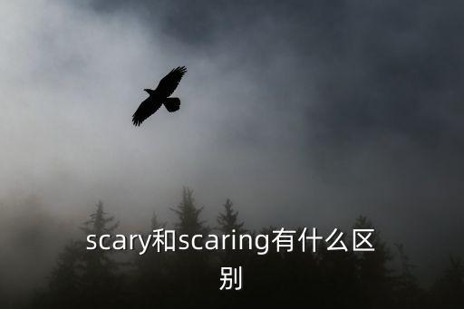 scary和scaring有什么區別