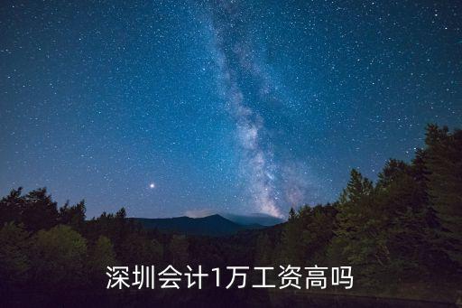 深圳會計1萬工資高嗎