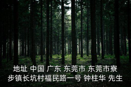 東莞市龔定國，地址 中國 廣東 東莞市 東莞市寮步鎮長坑村福民路一號 鐘柱華 先生