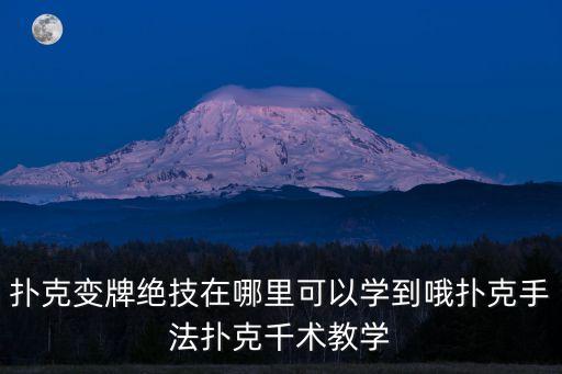 東莞牌技教學(xué)入門，撲克變牌絕技在哪里可以學(xué)到哦撲克手法撲克千術(shù)教學(xué)