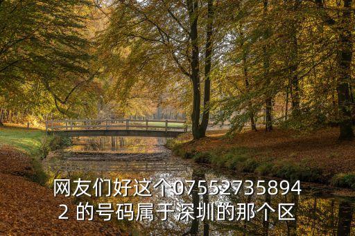 網友們好這個075527358942 的號碼屬于深圳的那個區