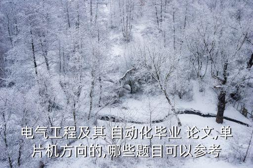 電氣工程及其 自動(dòng)化畢業(yè) 論文,單片機(jī)方向的,哪些題目可以參考