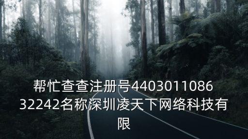 幫忙查查注冊號440301108632242名稱深圳凌天下網絡科技有限