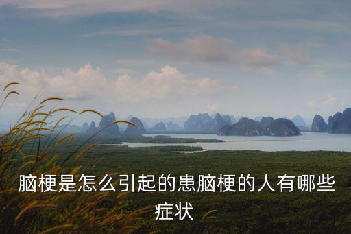  腦梗是怎么引起的患腦梗的人有哪些癥狀