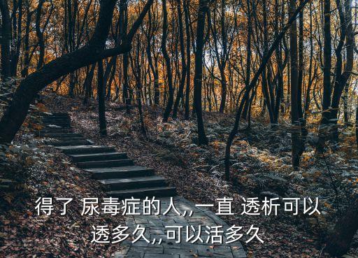 尿毒癥透析能活幾年,40歲開始透析一般可以活多久