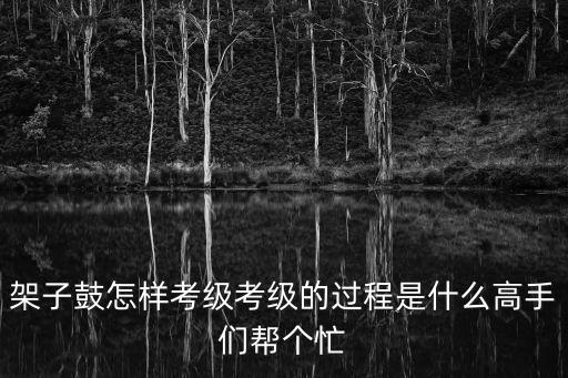 深圳架子鼓考級怎么考，架子鼓如何考級