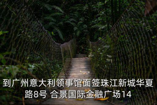 到廣州意大利領事館面簽珠江新城華夏路8號 合景國際金融廣場14