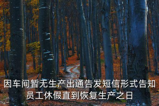東莞復產企業最新通告，因車間暫無生產出通告發短信形式告知員工休假直到恢復生產之日
