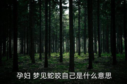  孕婦 夢見蛇咬自己是什么意思