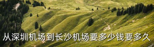 從深圳機場到長沙機場要多少錢要多久