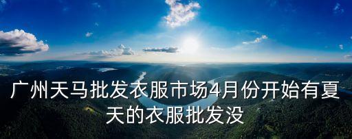 廣州天馬批發衣服市場4月份開始有夏天的衣服批發沒