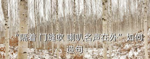 隔著門縫吹喇叭,李白詩隔著門縫吹喇叭名聲在外