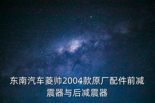 廣州東南汽車拆車件大全，東南汽車菱帥2004款原廠配件前減震器與后減震器