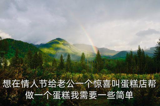 情人節蛋糕圖片，想在情人節給老公一個驚喜叫蛋糕店幫做一個蛋糕我需要一些簡單
