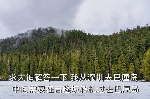 求大神解答一下 我從深圳去巴厘島 中間需要在吉隆坡轉(zhuǎn)機過去巴厘島