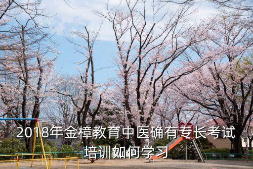 2018年金樟教育中醫確有專長考試培訓如何學習