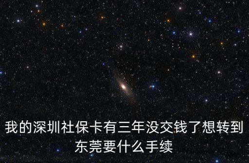 深圳社保轉(zhuǎn)入東莞需要什么手續(xù)，請問深圳社保轉(zhuǎn)到東莞須要辦什么手述