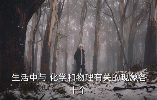  生活中與 化學和物理有關的現象各十個