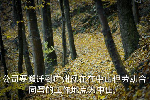 公司要搬遷到廣州現在在中山但勞動合同寫的工作地點為中山廣