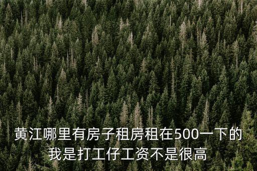黃江哪里有房子租房租在500一下的我是打工仔工資不是很高