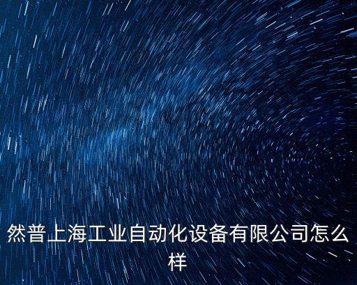 然普上海工業自動化設備有限公司怎么樣