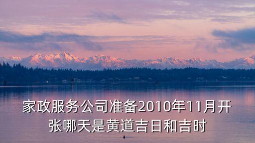 家政服務公司準備2010年11月開張哪天是黃道吉日和吉時