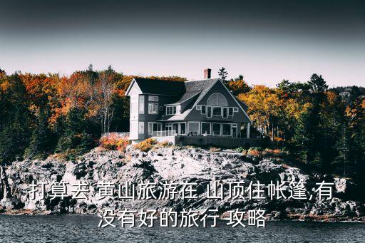 黃山山頂住宿攻略,黃山住宿攻略(山頂和山腳)
