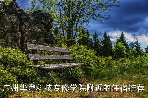 廣州華粵科技專修學(xué)院附近的住宿推薦